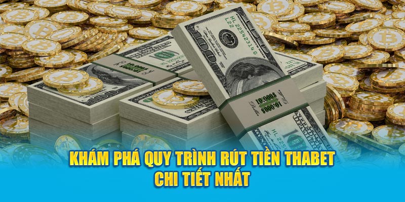 Khám phá quy trình rút tiền thabet chi tiết nhất