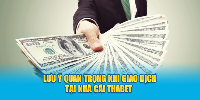 Lưu ý quan trọng khi giao dịch tại nhà cái Thabet 