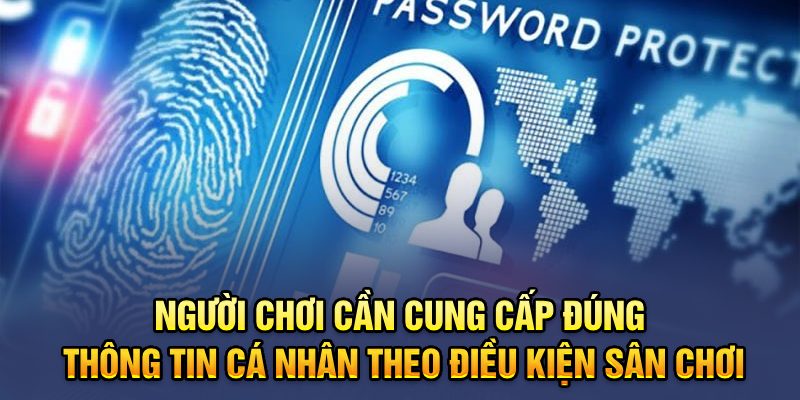 Người chơi cần cung cấp đúng thông tin cá nhân theo điều kiện sân chơi