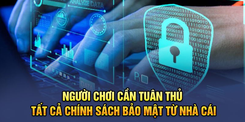 Người chơi cần tuân thủ tất cả chính sách bảo mật từ nhà cái