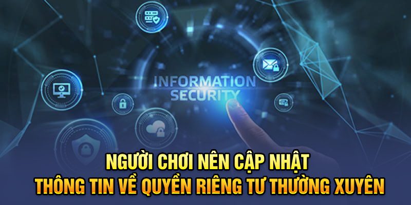 Người chơi nên cập nhật thông tin về quyền riêng tư thường xuyên