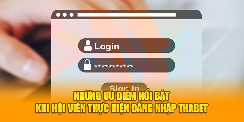 Những ưu điểm nổi bật khi game thủ thực hiện đăng nhập Thabet