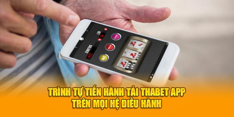 Trình tự tiến hành tải Thabet app trên mọi hệ điều hành