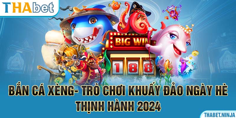 3-ban-ca-xeng-tro-choi-khuay-dao-ngay-he-thinh-hanh-2024