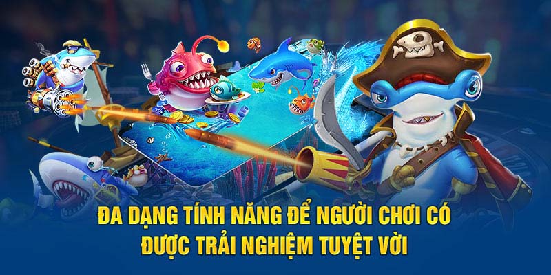 Đa dạng tính năng để người chơi có được trải nghiệm tuyệt vời