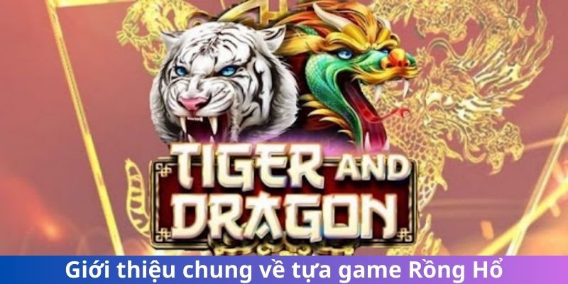 Tìm hiểu sơ quát về tựa game Rồng Hổ