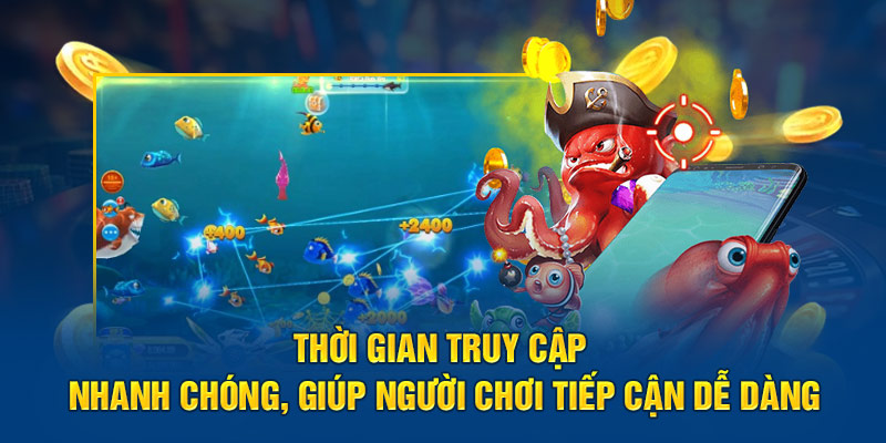 Thời gian truy cập nhanh chóng, giúp người chơi tiếp cận dễ dàng