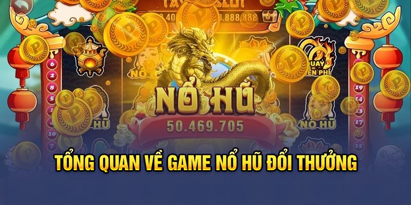 Tổng quan về game nổ hũ đổi thưởng